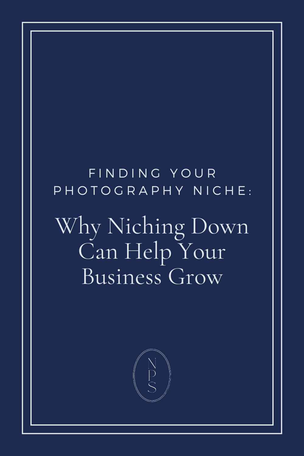 Finding Your Photography Niche: Why Niching Down Can Help Your Business Grow - NPS Photography graphic for blog post on niching down in your photography genres